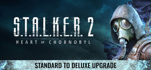 S.T.A.L.K.E.R. 2: Heart of Chornobyl - Standard to Deluxe Upgrade banner