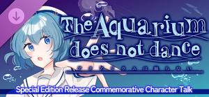 The Aquarium does not dance - Special Edition Release Celebration Character Talk banner