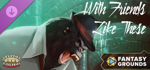 Fantasy Grounds - Savage Worlds - With Friends Like These banner