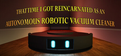 THAT TIME I GOT REINCARNATED AS AN AUTONOMOUS ROBOTIC VACUUM CLEANER