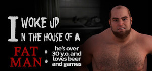 I woke up in the house of a fat man: he's over 30 years old and loves beer and games banner