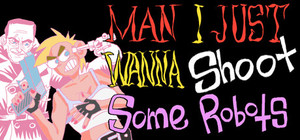 Man I Just Wanna Shoot Some Robots banner