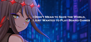 I Didn't Mean to Save the World, I Just Wanted to Play Board Games banner
