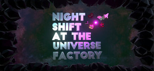 Night Shift at the Universe Factory banner