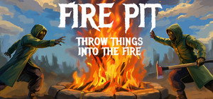 Fire Pit: Throw Things Into The Fire banner