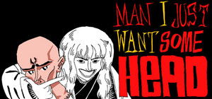 Man I Just Want Some Head banner