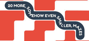 20 More, Somehow Even Smaller, Mazes banner