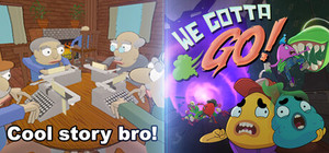 We Gotta Go + Cool Story Bro! banner