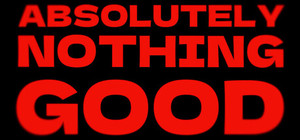 ABSOLUTELY NOTHING GOOD banner