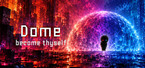 Dome: Become Thyself
