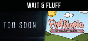 Too Soon & Flufftopia: Fluffmazing Edition - Wait & Fluff banner
