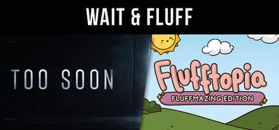 Too Soon & Flufftopia: Fluffmazing Edition - Wait & Fluff
