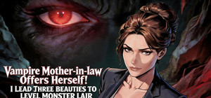 Vampire Mother-in-law Offers Herself! I Lead Three Beauties To Level Monster Lair banner