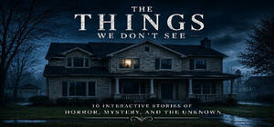 The Things We Don't See: 10 Interactive Stories of Horror, Mystery, and the Unknown banner