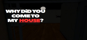 Why Did You Come To My House? banner